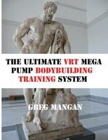 The Ultimate VRT Mega Pump Bodybuilding Training System 1475209177 Book Cover
