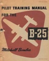 Pilot Training Manual for the Mitchell Bomber B-25, by U.S. Army Air Forces.: Published 1944, by U.S. Army Air Forces.Office of Flying Safety 1530989760 Book Cover