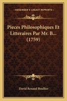 Pieces Philosophiques Et Litteraires Par Mr. B... (1759) 1142354172 Book Cover