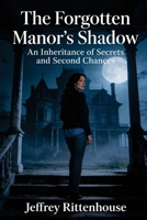 The Forgotten Manor's Shadow: An Inheritance of Secrets and Second Chances (A Romantic Mystery of Love and Deadly Secrets) B0GN2VTDV9 Book Cover
