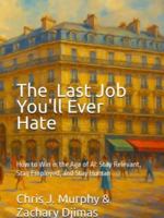 The Last Job You'll Ever Hate: How to Win in the Age of AI: Stay Relevant, Stay Employed and Stay Human B0FTFNZP5D Book Cover