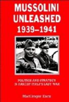 Mussolini Unleashed, 19391941: Politics and Strategy in Fascist Italy's Last War 0521338352 Book Cover