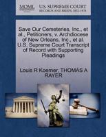 Save Our Cemeteries, Inc., et al., Petitioners, v. Archdiocese of New Orleans, Inc., et al. U.S. Supreme Court Transcript of Record with Supporting Pleadings 1270695045 Book Cover