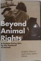 Beyond Animal Rights: A Feminist Caring Ethic for the Treatment of Animals 0826408362 Book Cover