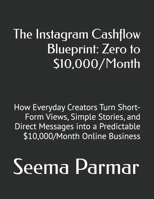 The Instagram Cashflow Blueprint: Zero to $10,000/Month: How Everyday Creators Turn Short-Form Views, Simple Stories, and Direct Messages into a Predictable $10,000/Month Online Business B0HK3BMSHK Book Cover