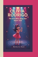 OLIVIA RODRIGO: The Girl Who Sang Her Heart Out. B0F4RCPFP1 Book Cover