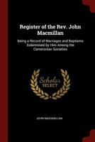 Register of the Rev. John Macmillan: Being a Record of Marriages and Baptisms Solemnised by Him Among the Cameronian Societies 1375756680 Book Cover