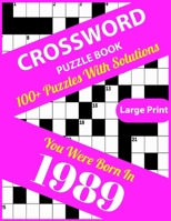 Crossword Puzzle Book: You Were Born In 1989: Large Print Crossword Puzzles For Adults And Seniors With 100+ Puzzles And Solutions For Those Who Were Born In 1989 B096LPS1W9 Book Cover