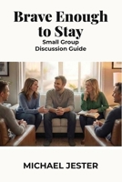 Brave Enough to Stay: Small Group Discussion Guide B0H1P8BKS9 Book Cover