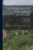 The Principles Of The Law Of Scotland: In The Order Of Sir George Mackenzie's Institutions Of That Law 1016640374 Book Cover