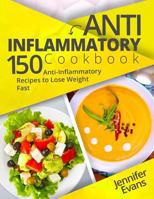 Anti-Inflammatory Cookbook: 150 Anti-Inflammatory Recipes to Lose Weight Fast 1548796484 Book Cover