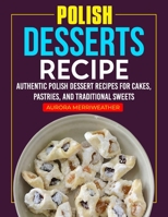 Polish Desserts Recipe: Authentic Polish Dessert Recipes for Cakes, Pastries, and Traditional Sweets. B0FWZK8DNT Book Cover