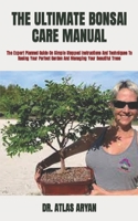 The Ultimate Bonsai Care Manual: The Expert Planned Guide On Simple Stepped Instructions And Techniques To Rasing Your Perfect Garden And Managing Your Beautiful Trees B09SP826MD Book Cover