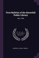 First Bulletin of the Haverhill Public Library: May, 1880 - Primary Source Edition 1340949105 Book Cover