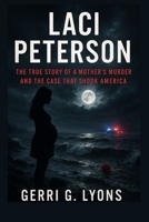 Laci Peterson: The True Story of a Mother’s Murder and the Case That Shook America B0FQP2HPB3 Book Cover