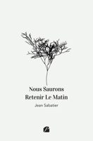 Nous Saurons Retenir Le Matin (French Edition) 2754754040 Book Cover