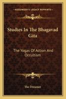 Studies In The Bhagavad Gita: The Yogas Of Action And Occultism 116292280X Book Cover