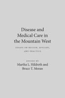 Disease And Medical Care In The Mountain West: Essays On Region, History, And Practice (Wilbur S. Shepperson Series in History and Humanities) 0874173043 Book Cover