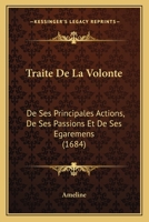 Traita(c) de La Volonta(c), de Ses Principales Actions, de Ses Passions Et de Ses A(c)Garements 2012845738 Book Cover