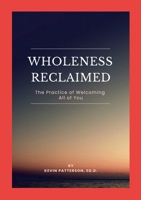 Wholeness Reclaimed: The Practice of Welcoming All of You 1300318422 Book Cover
