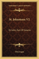 St. Johnstoun V2: Or John, Earl Of Gowrie 1163612553 Book Cover