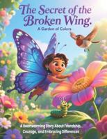 The Secret of the Broken Wing: A Heartwarming Story About Friendship, Courage, and Embracing Differences: A beautifully illustrated children’s book ... kids about resilience B0G2B4N5VQ Book Cover