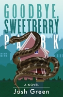 Goodbye, Sweetberry Park: A Novel of City Life, Creeping Gentrification and Flesh-eating Snakes 1958861529 Book Cover