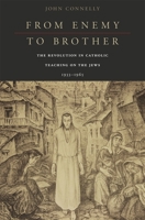 From Enemy to Brother: The Revolution in Catholic Teaching on the Jews, 1933-1965 0674057821 Book Cover