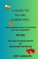 A Guide to No-Dig Gardening: Put the Pleasure Back into Growing Your Own Vegetables. The Easy Growing System for Successful Gardening B0CVGYSQ8J Book Cover