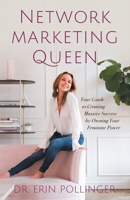 Network Marketing Queen: Your Guide to Creating Massive Success by Owning Your Feminine Power 1544506406 Book Cover
