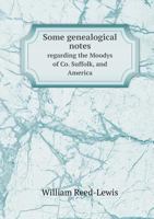 Some Genealogical Notes Regarding the Moodys of Co. Suffolk, and America 5518853726 Book Cover