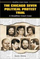 The Chicago Seven Political Protest Trial: A Headline Court Case (Headline Court Cases) 0766017648 Book Cover