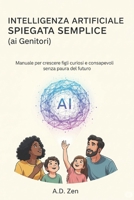 Intelligenza Artificiale Spiegata Semplice (ai Genitori): Manuale per crescere figli curiosi e consapevoli senza paura del futuro (Italian Edition) B0FHGSWHHK Book Cover