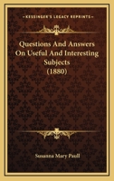 Questions And Answers On Useful And Interesting Subjects 1120685273 Book Cover