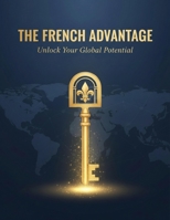 The French Advantage: Unlock Your Global Potential B0HHXSKWXR Book Cover