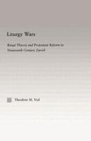 Liturgy Wars: Ritual Theory and Protestant Reform in Nineteenth-Century Zurich 0415865050 Book Cover