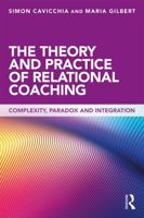 The Theory and Practice of Relational Coaching: Complexity, Paradox and Integration 0415643252 Book Cover