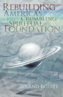 Rebuilding America's Crumbling Spritural Foundation 1449714684 Book Cover