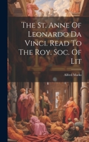 The St. Anne Of Leonardo Da Vinci. Read To The Roy. Soc. Of Lit 1020625716 Book Cover