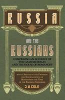 Russia and the Russians: Comprising an Account of the Czar Nicholas and the House of Romanoff, with a Sketch of the Progress and Encroachments of Russia from the Time of the Empress Catherine 1016166818 Book Cover