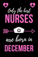 Only The Best Nurses Are Born In December: Birthday Gift for Nurses Nurse Practitioner Funny Gift Composition Book/Journal for Nurses RN's, LVN's, LPN's and Nursing Students Lined/Ruled Paper 1696208637 Book Cover