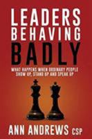 Leaders Behaving Badly: What Happens When Ordinary People Show Up, Stand Up and Speak Up 0958263477 Book Cover