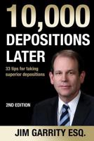 10,000 Depositions Later: 33 Tips for Taking Superior Depositions 1539056295 Book Cover