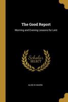 The Good Report: Morning and Evening Lessons for Lent 0530170787 Book Cover