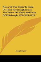 Notes Of The Visits To India Of Their Royal Highnesses The Prince Of Wales And Duke Of Edinburgh, 1870-1876 1104147548 Book Cover