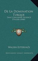 de La Domination Turque Dans L'Ancienne Regence D'Alger... 1160394571 Book Cover