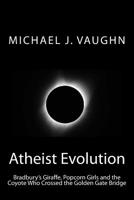 Atheist Evolution: Bradbury's Giraffes, Popcorn Girls and the Coyote Who Crossed the Golden Gate Bridge 1985029049 Book Cover