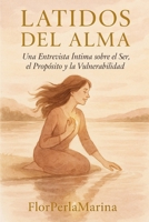 LATIDOS DEL ALMA: Una Entrevista Íntima sobre el Ser, el Propósito y la Vulnerabilidad (Spanish Edition) B0FFDLHQWL Book Cover
