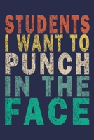 Students I Want to Punch in the Face: Funny Journal For Teacher & Student 1696091373 Book Cover