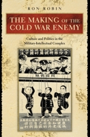 The Making of the Cold War Enemy: Culture and Politics in the Military-Intellectual Complex 0691114552 Book Cover